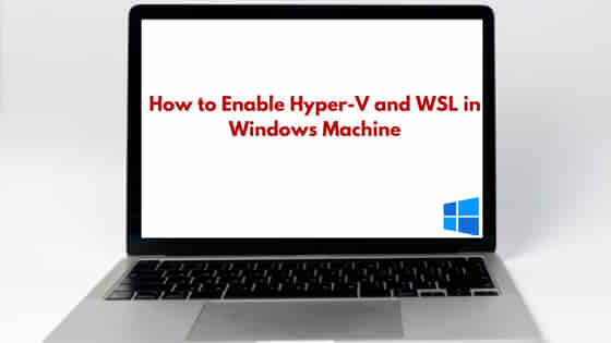 How to Enable Hyper-V and WSL in Windows Machine