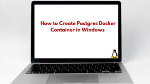 How to Create Postgres Docker Container in Windows [Step by Step Guide]