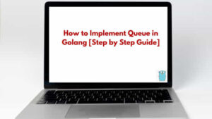 How to Implement Queue in Golang [Step by Step Guide]